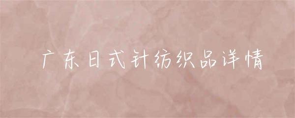 广东日式针纺织品详情